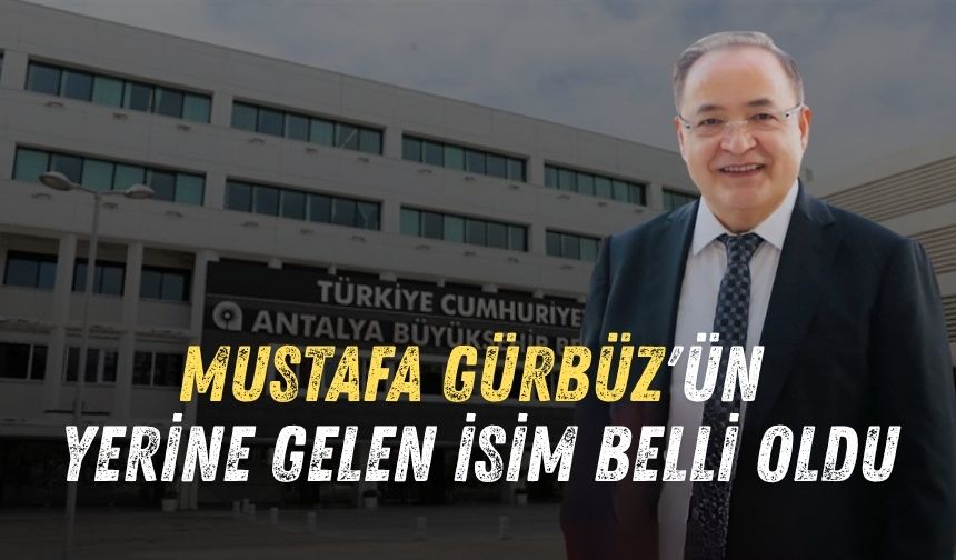 Antalya Büyükşehir’de görev değişikliği: Mustafa Gürbüz'ün yerine gelen isim belli oldu