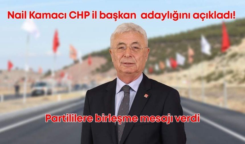 Nail Kamacı CHP il başkan adaylığını açıkladı! Partililere birleşme mesajı verdi