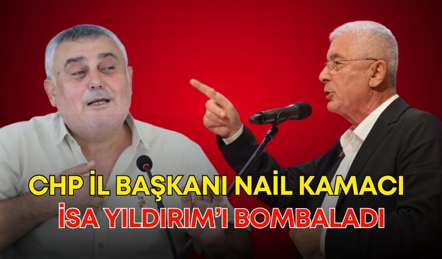 CHP İl Başkanı Nail Kamacı, İsa Yıldırım’ı bombaladı