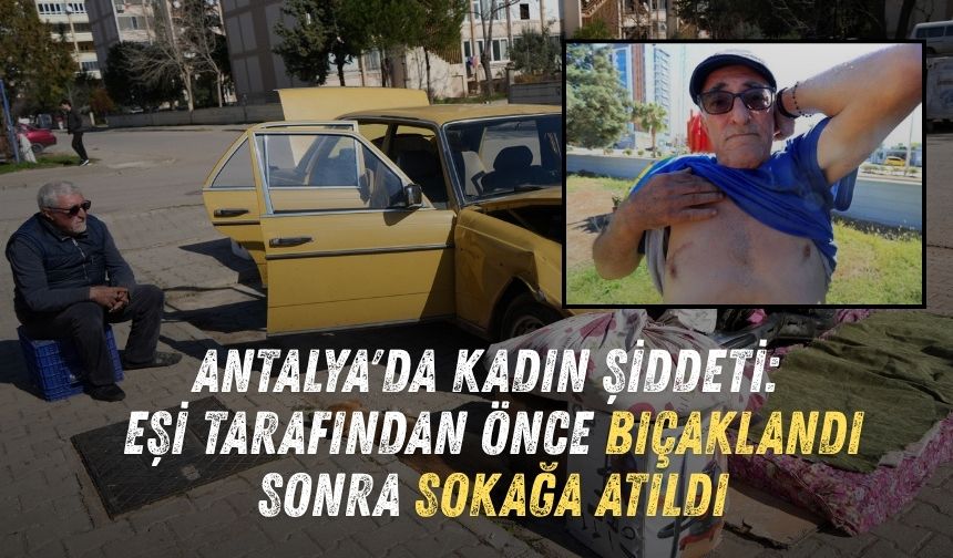 Antalya'da kadın şiddeti: Eşi tarafından önce bıçaklandı sonra sokağa atıldı