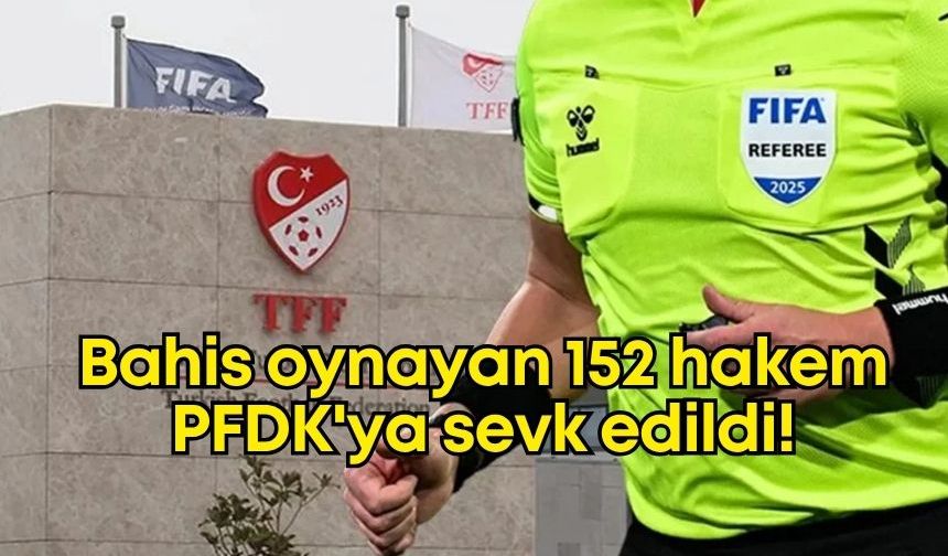 TFF'den futbolda şok karar: Bahis oynayan 152 hakem PFDK'ya sevk edildi!