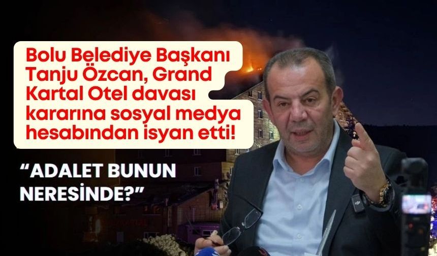 Bolu Belediye Başkanı Özcan'dan "Grand Kartal Otel" davası kararına sert tepki: "Adalet bunun neresinde?"