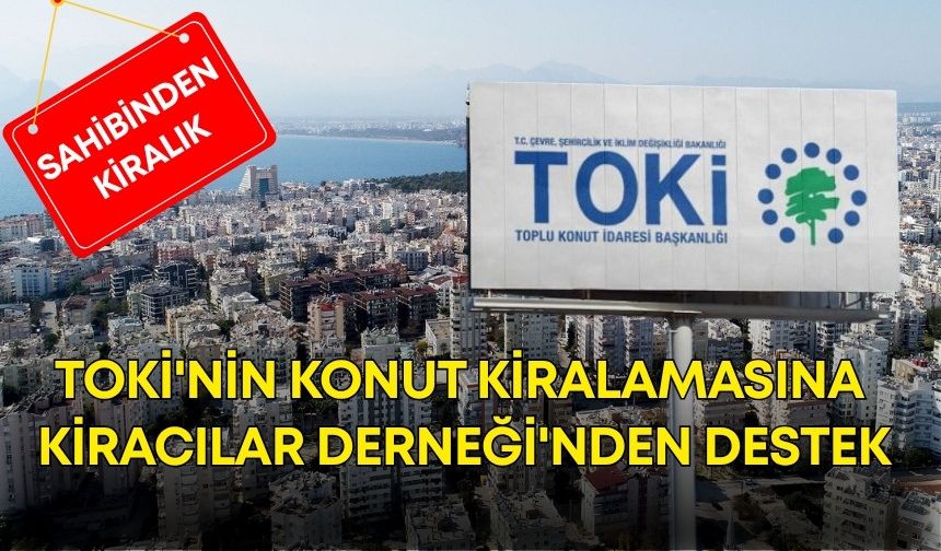 TOKİ'nin konut kiralamasına Kiracılar Derneği'nden destek