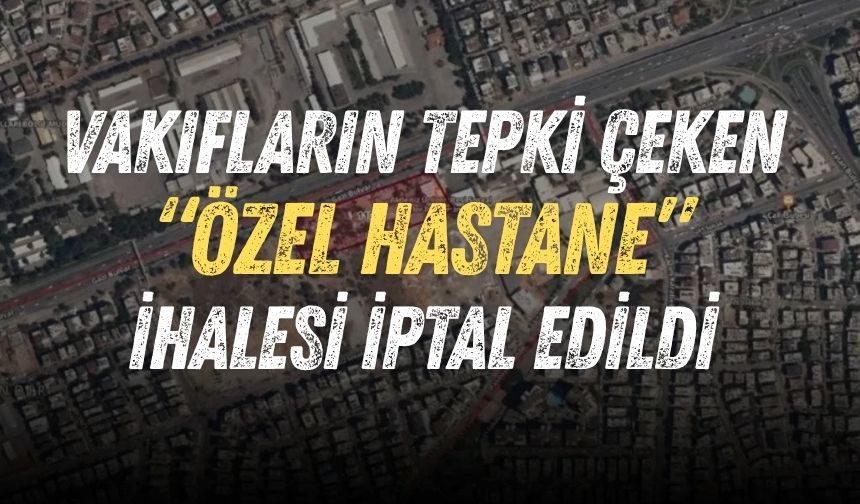 Vakıfların tepki çeken “özel hastane” ihalesi iptal edildi