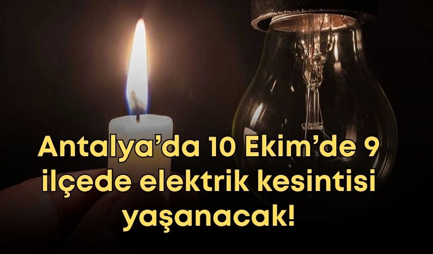 Antalya’da 10 Ekim’de 9 ilçede elektrik kesintisi yaşanacak!