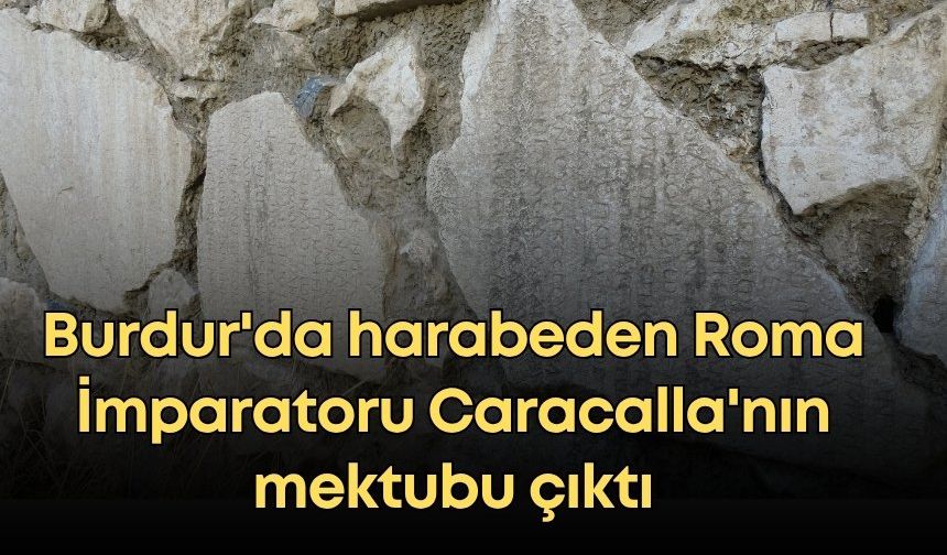 Burdur'da harabeden Roma İmparatoru Caracalla'nın mektubu çıktı