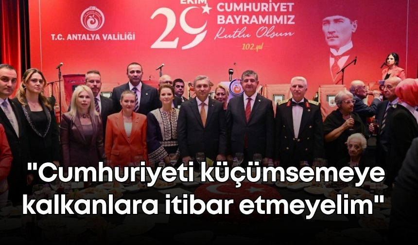 Antalya Valisi Hulusi Şahin: "Cumhuriyeti küçümsemeye kalkanlara itibar etmeyelim"