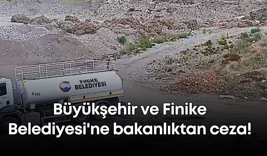 Antalya Büyükşehir ve Finike Belediyesi'ne bakanlıktan ceza!
