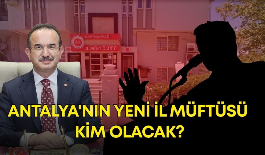 Antalya'nın yeni İl Müftüsü kim olacak? Aylar sonra o isim belli oldu
