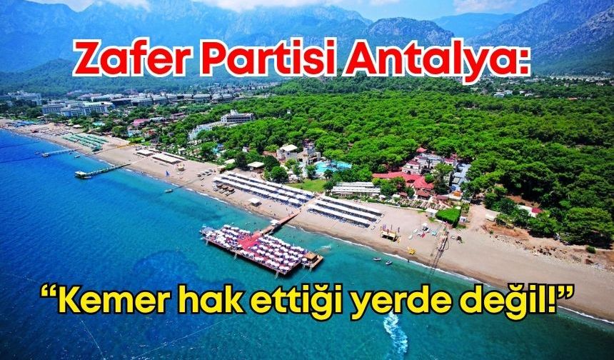 Zafer Partisi Antalya: “Kemer hak ettiği yerde değil!”