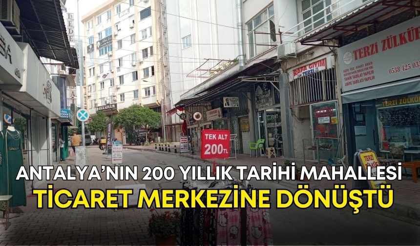 Antalya’nın 200 yıllık tarihi mahallesi ticaret merkezine dönüştü!