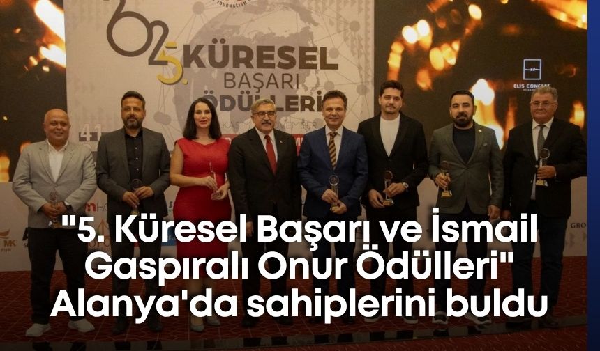 "5. Küresel Başarı ve İsmail Gaspıralı Onur Ödülleri" Alanya'da sahiplerini buldu