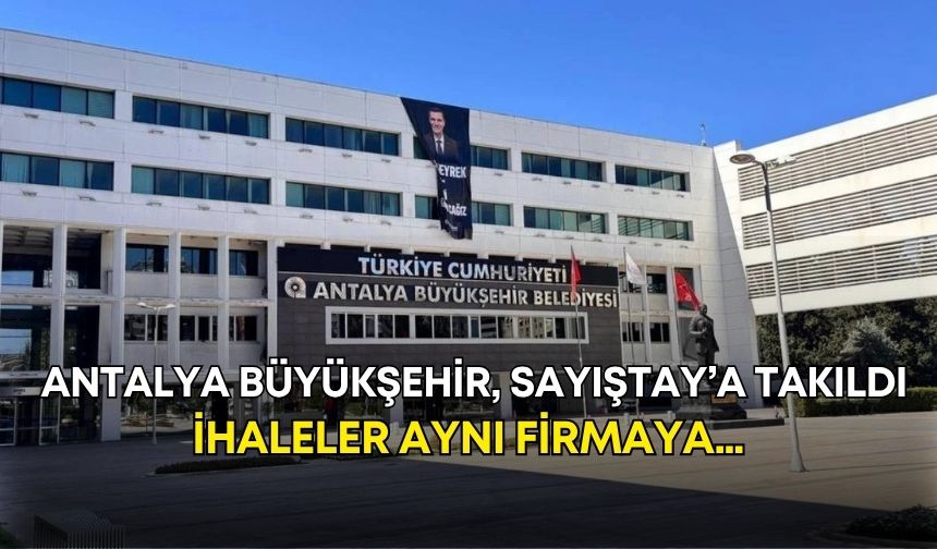 Antalya Büyükşehir, Sayıştay’a takıldı! İhaleler aynı firmaya…