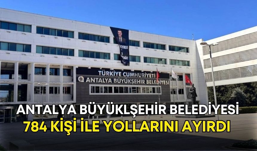 Antalya Büyükşehirde personel sayısı belli oldu! 784 kişi ile yollar ayrıldı