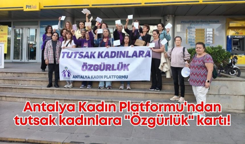 Antalya Kadın Platformu'ndan tutsak kadınlara "Özgürlük" kartı!