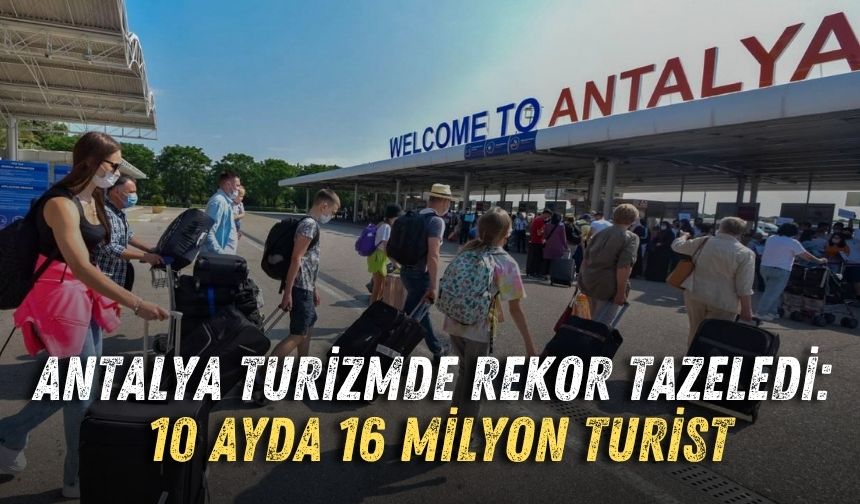 Antalya turizmde rekor tazeledi: 10 ayda 16 milyon turist