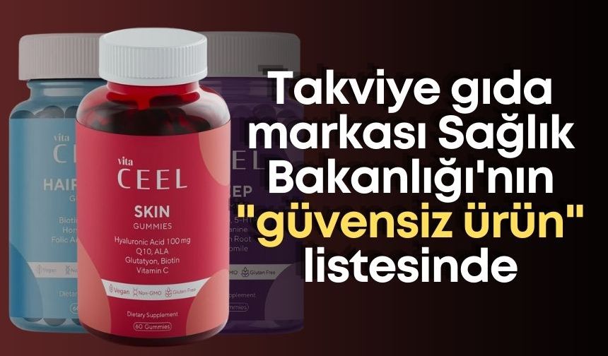 Vita Ceel Skin Gummıes Sağlık Bakanlığı'nın "güvensiz ürün" listesinde