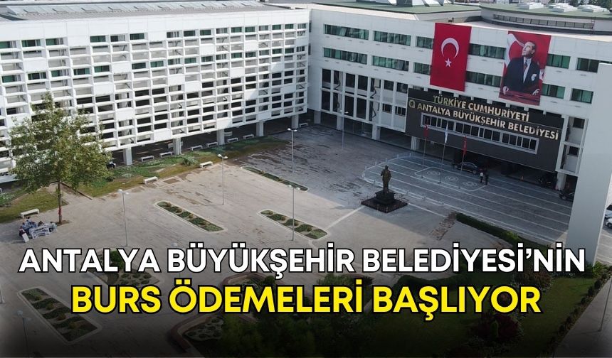 Antalya Büyükşehir Belediyesi’nin burs ödemeleri başlıyor