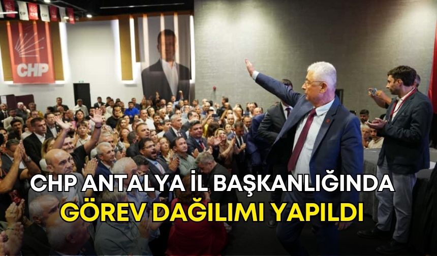 CHP Antalya İl Başkanlığında görev dağılımı yapıldı