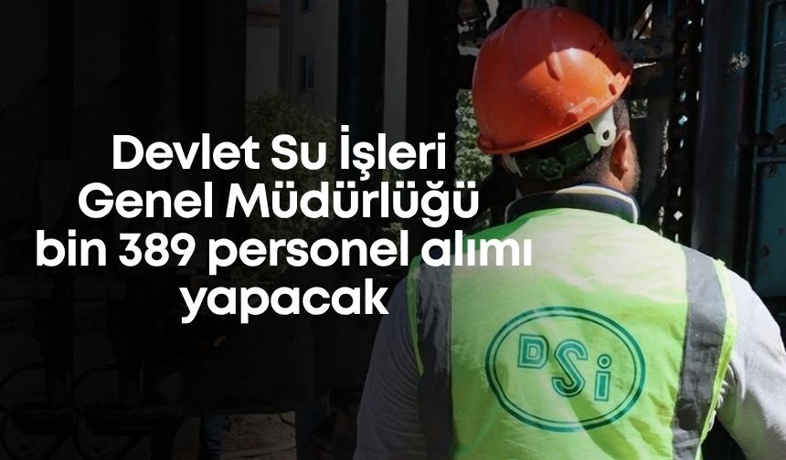 Devlet Su İşleri Genel Müdürlüğü bin 389 personel alımı yapacak