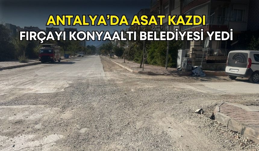Antalya’da ASAT kazdı, fırçayı Konyaaltı Belediyesi yedi!