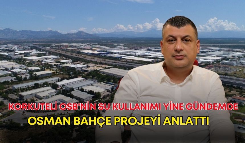 Korkuteli OSB'nin su kullanımı yine gündemde! Osman Bahçe projeyi anlattı