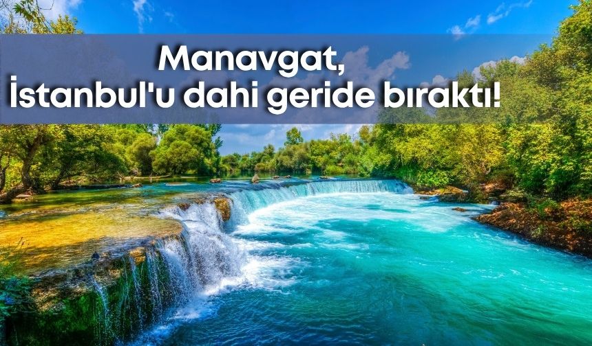 Manavgat, İstanbul'u dahi geride bıraktı!
