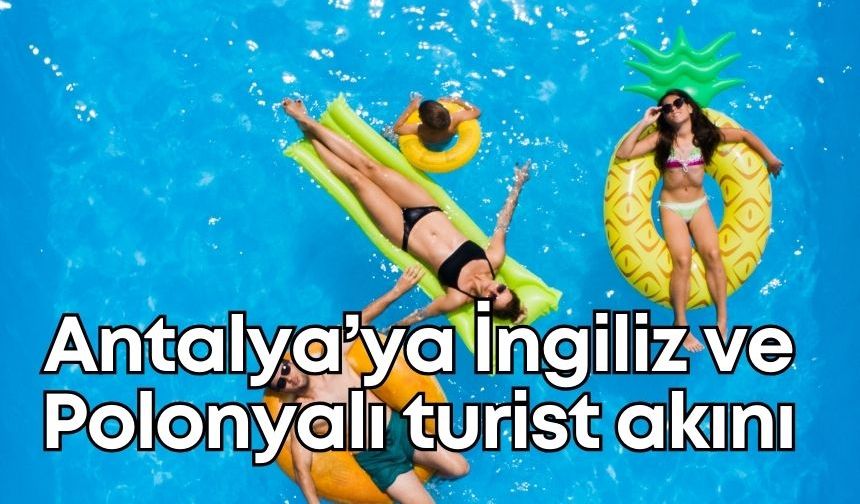 Antalya’ya İngiliz ve Polonyalı turist akını