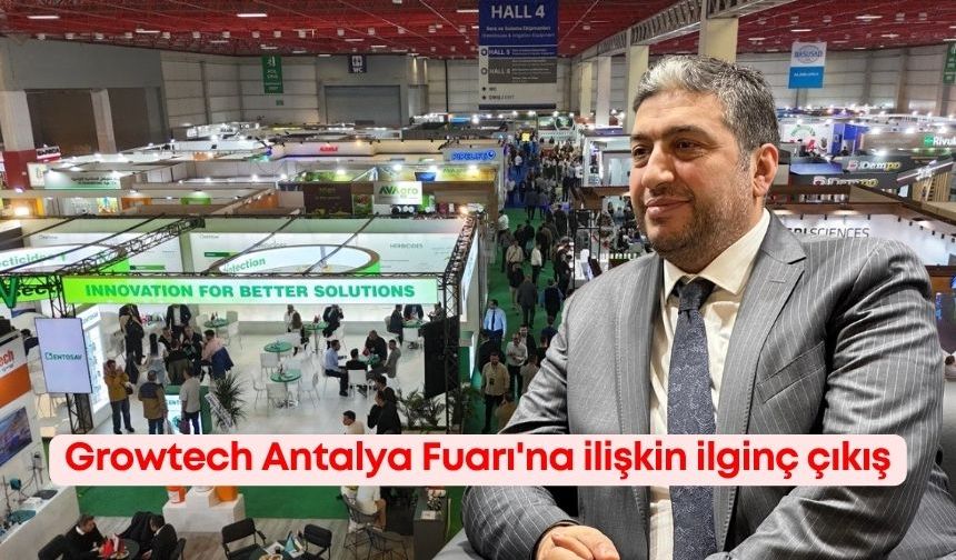 Growtech Antalya Fuarı'na ilişkin ilginç çıkış