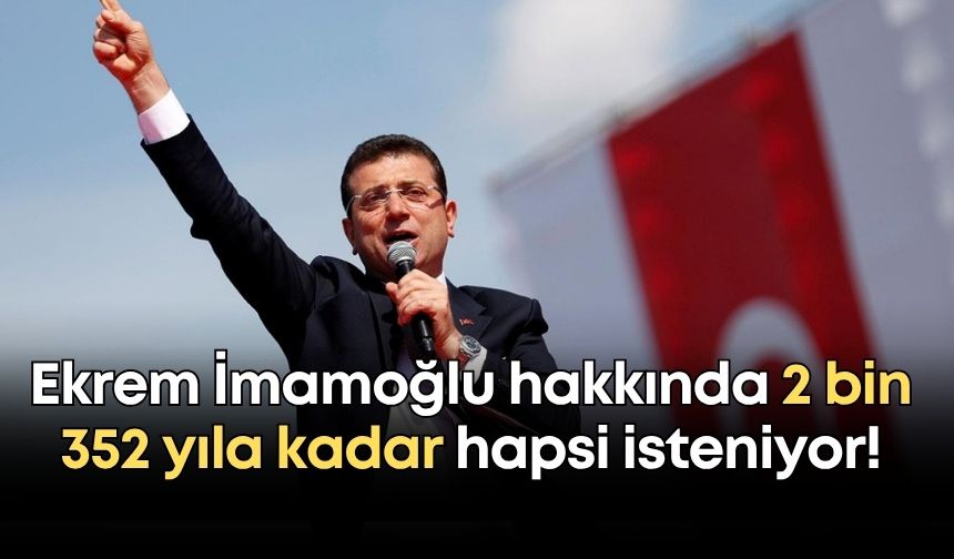 Ekrem İmamoğlu hakkında iddianame hazırlandı: 2 bin 352 yıla kadar hapsi isteniyor!