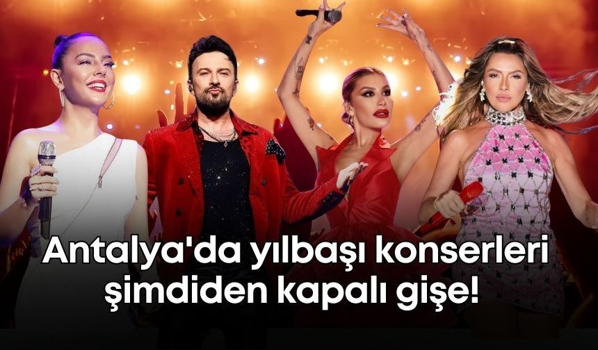 Antalya'da yılbaşı konserleri şimdiden kapalı gişe! Tarkan, Hadise, Ebru Gündeş…