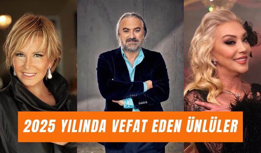2025 Yılında Vefat Eden Ünlüler: Hangi Sanatçılar Aramızdan Ayrıldı?