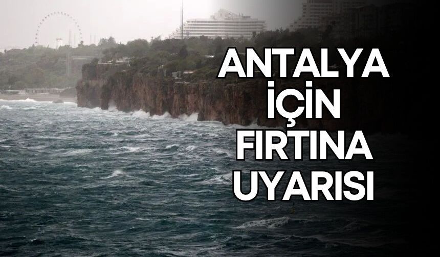 Antalya Körfez’i için fırtına uyarısı! Rüzgarın hızı 75 kilometreye varacak
