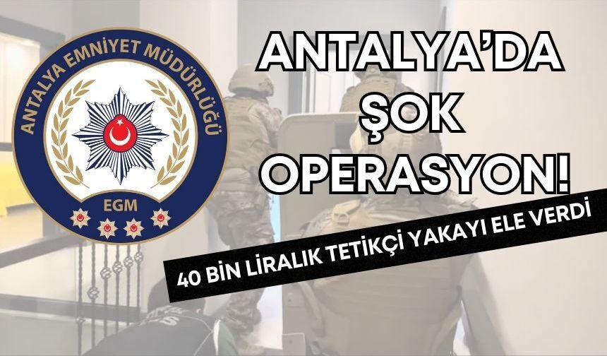 Antalya’da şok operasyon! 40 bin liralık tetikçi yakayı ele verdi