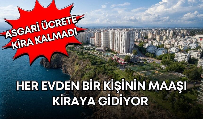 Antalya’da tarihi barınma krizi! Asgari ücrete kira kalmadı