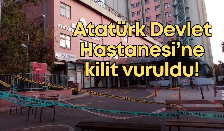 Atatürk Devlet Hastanesi’ne kilit vuruldu! Bu sabah hizmetler tamamen durdu