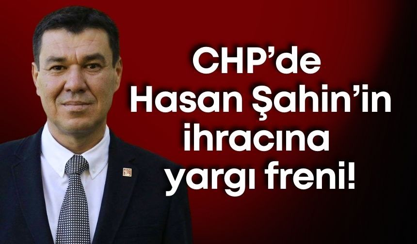 CHP’de Hasan Şahin’in ihracına yargı freni!