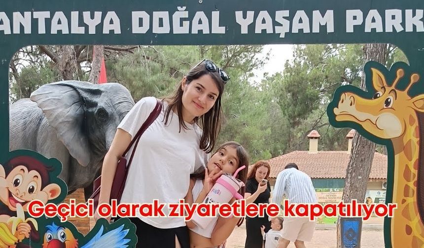 Antalya Doğal Yaşam Parkı, geçici olarak ziyaretlere kapatılacak!