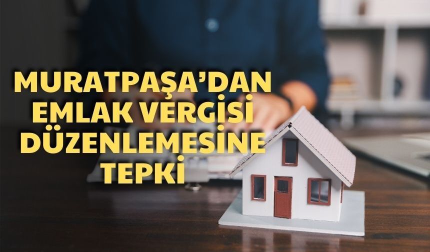 Muratpaşa Belediyesi'nden emlak vergisi düzenlemesine tepki