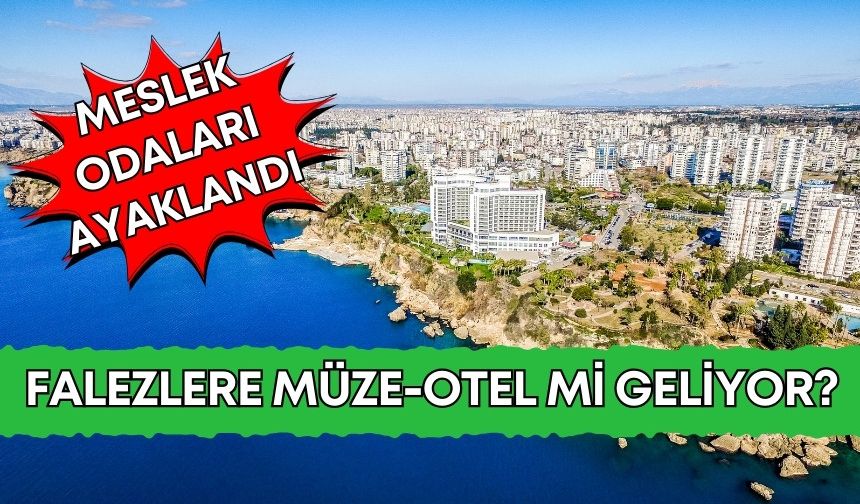 Antalya falezlere müze-otel mi geliyor? Meslek odaları ayaklandı