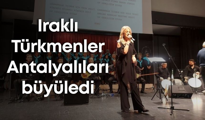 Iraklı Türkmenler Antalyalıları büyüledi