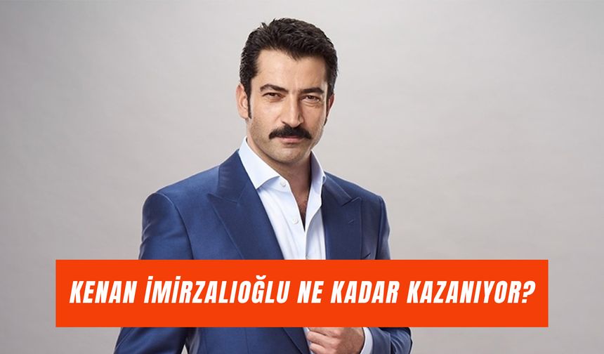Kenan İmirzalıoğlu Ne Kadar Kazanıyor? Serveti ve Bölüm Başı Ücreti!
