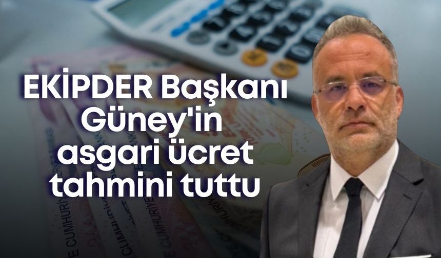 EKİPDER Başkanı Güney'in asgari ücret tahmini tuttu