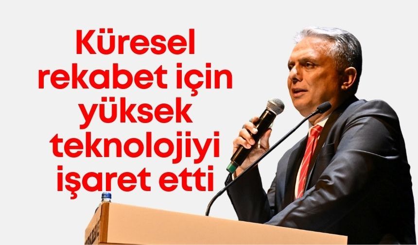 Ümit Uysal, küresel rekabet için yüksek teknolojiyi işaret etti