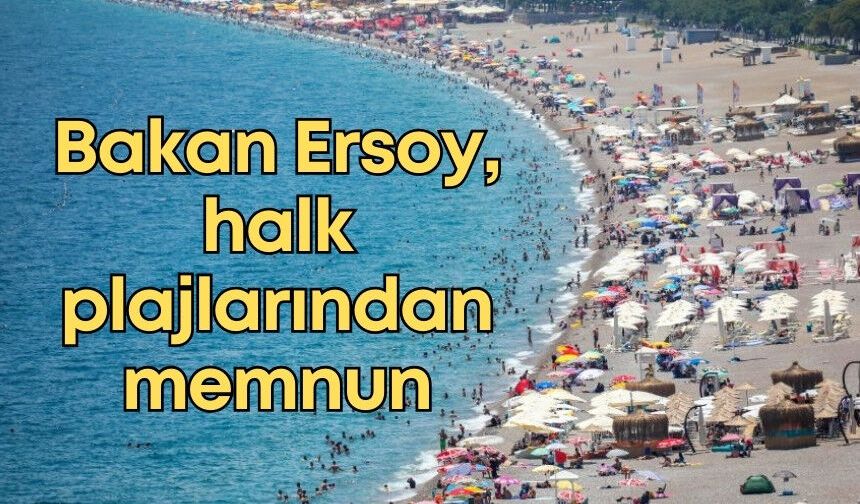 Kültür ve Turizm Bakanı Ersoy,  halk plajlarından memnun