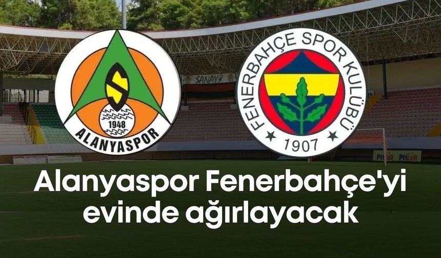 Alanyaspor Fenerbahçe'yi evinde ağırlayacak