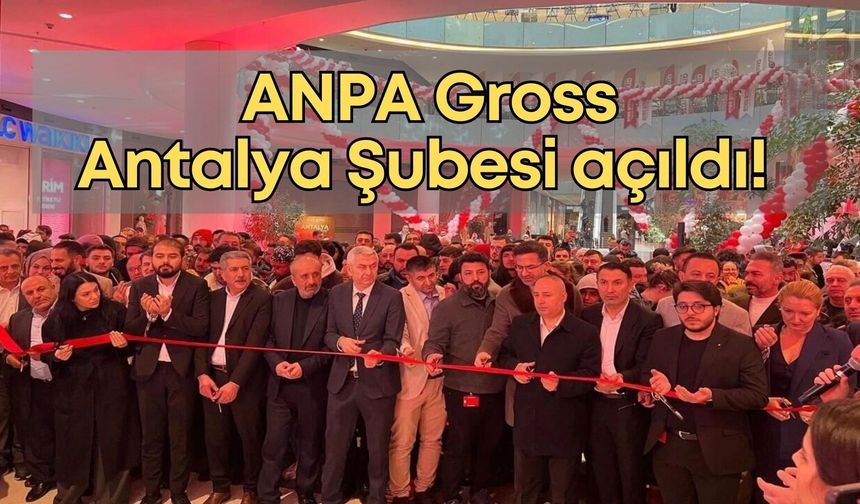 ANPA Gross Antalya Şubesi açıldı! 50 bin ürün çeşidi, 365 gün hesaplı fiyat