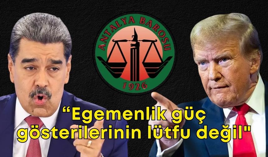 Antalya Barosu’ndan Venezuela açıklaması: “Devlet egemenliği güç gösterilerinin lütfu değil"