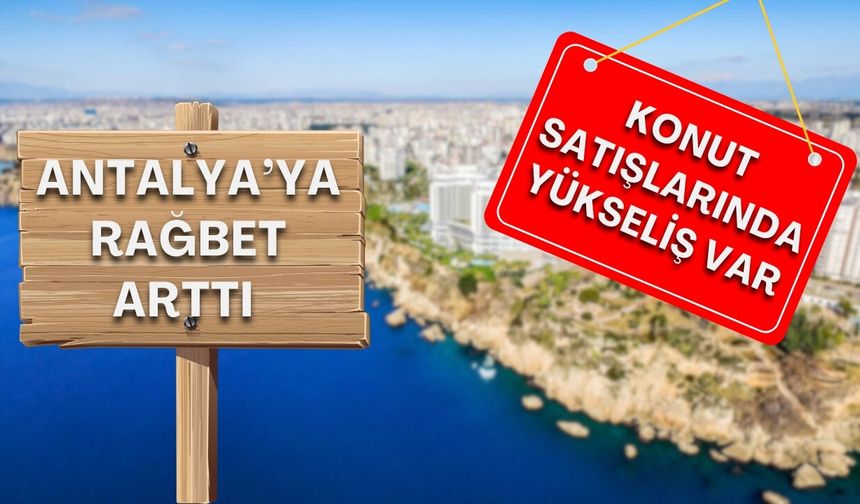Antalya'da konut satışları arttı! Geçen yıla göre yüzde 17 yükseldi