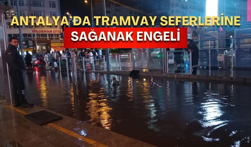 Antalya’da tramvay seferlerine sağanak engeli